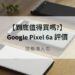 google pixel 6a 評價